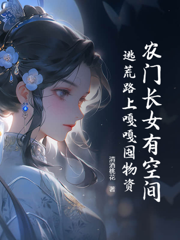 农门长女有空间，逃荒路上嘎嘎囤物资